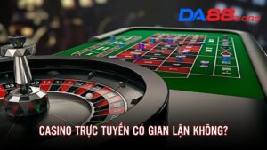 casino trực tuyến có gian lận không